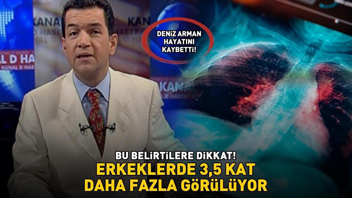 Gazeteci Deniz Arman hayatını kaybetti! Bu belirtilere dikkat! ERKEKLERDE 3,5 KAT DAHA FAZLA GÖRÜLÜYOR