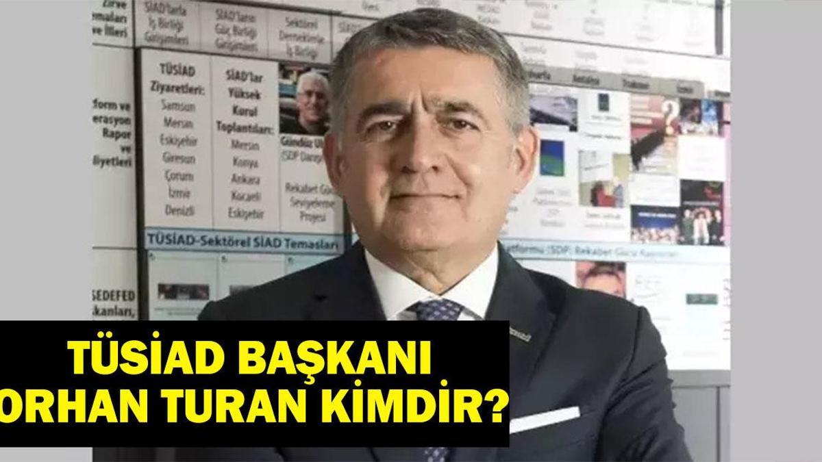 TÜSİAD Başkanı Orhan Turan Kimdir? Orhan Turan Nereli, Evli mi, Kaç Yaşında? TÜSİAD Başkanı Orhan Turan’ın Biyografisi